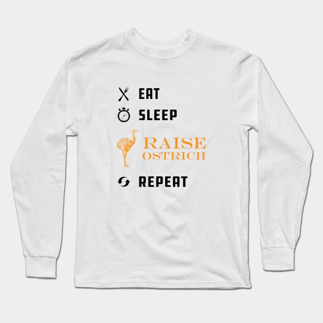 Ostrich Raiser - Eat Sleep Raise Ostrich Repeat Long Sleeve T-Shirt by KC Happy Shop